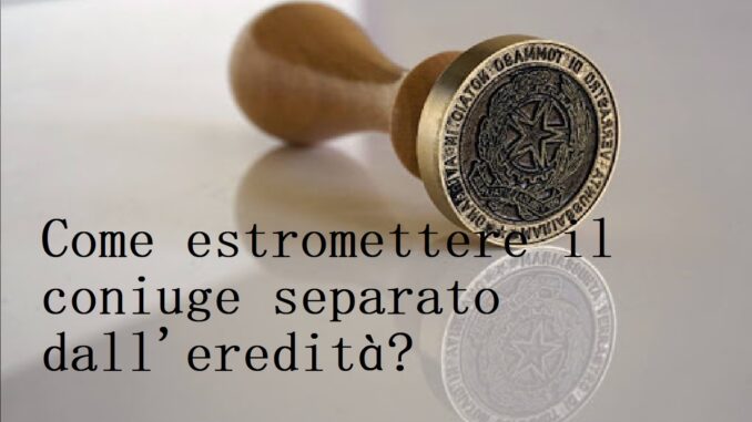 Esclusione coniuge eredità: come fare