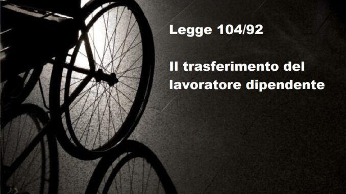 Trasferimento lavoratore dipendente che assiste un familiare disabile: i vincoli esistenti