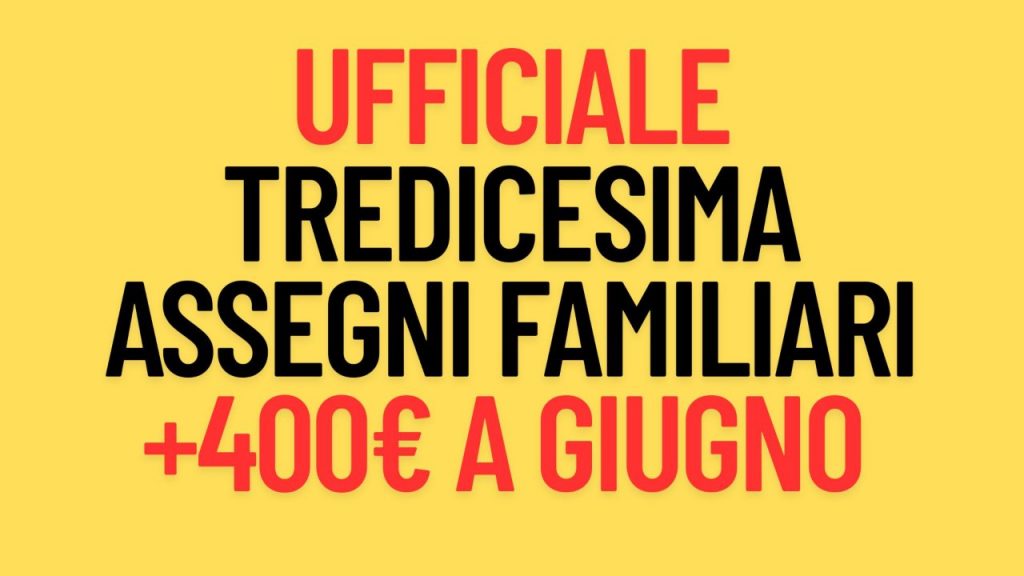 UFFICIALE – Ecco la “tredicesima degli assegni familiari”: a giugno parte il maxi bonifico | 400 euro in più