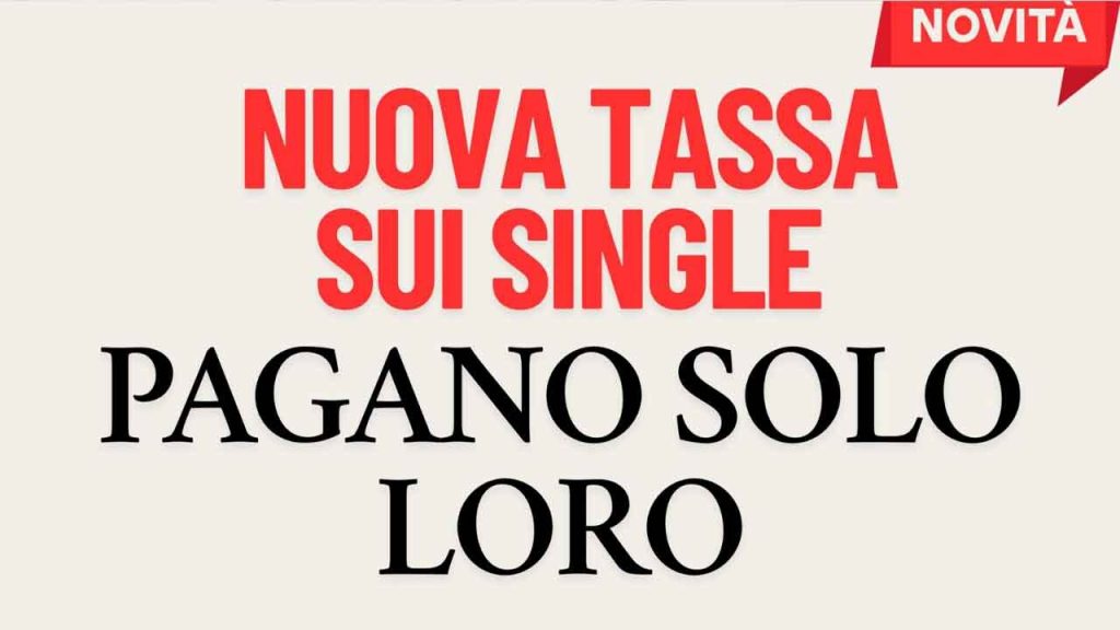 Ultim’ora: ufficializzata la tassa sui single | Il Governo se la prende solo con loro: così imparano ad amare